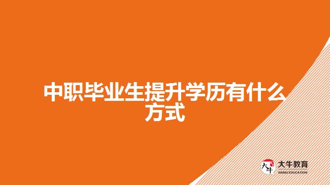 中職畢業(yè)生提升學歷有什么方式