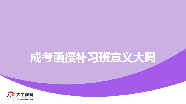 成考函授補(bǔ)習(xí)班意義大嗎