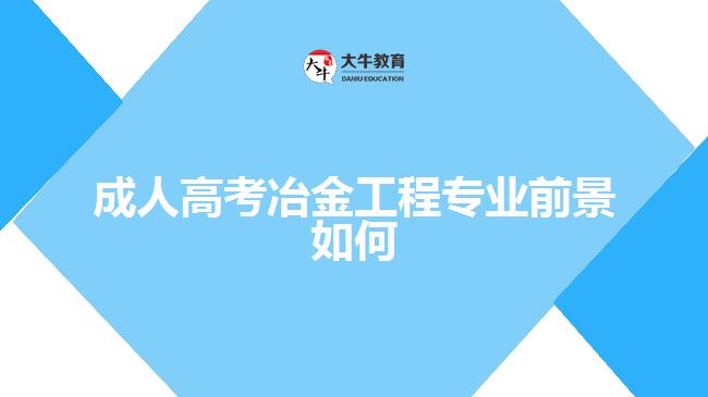 成人高考冶金工程專業(yè)前景如何