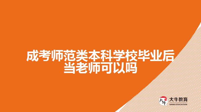 成考師范類本科學(xué)校畢業(yè)后當老師可以嗎