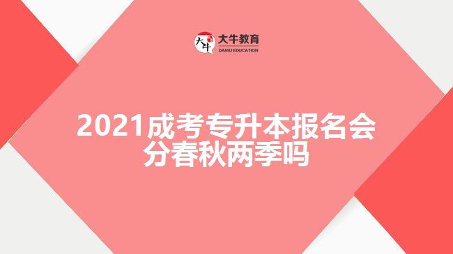 2021成考專升本報(bào)名會分春秋兩季嗎