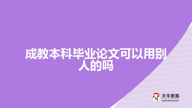 成教本科畢業(yè)論文可以用別人的嗎