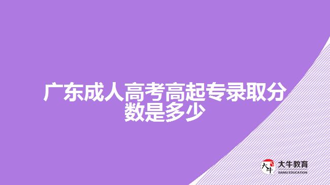 廣東成人高考高起專錄取分數(shù)是多少