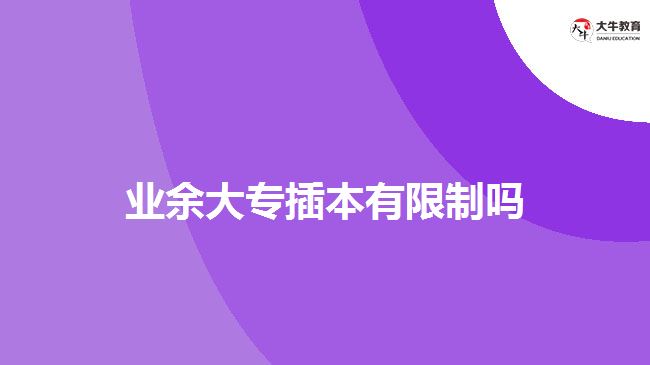 業(yè)余大專插本有限制嗎