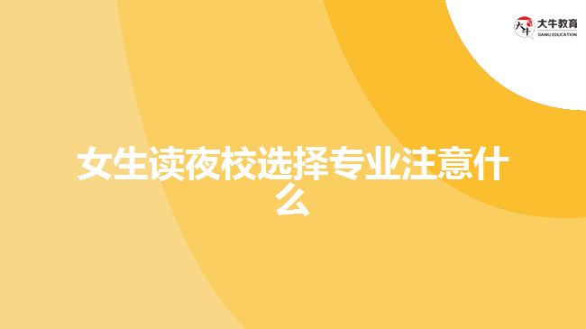 女生讀夜校選擇專業(yè)注意什么