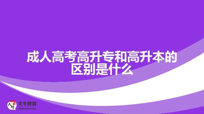 成人高考高升專和高升本的區(qū)別是什么