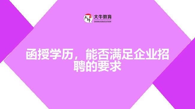 函授學(xué)歷，能否滿足企業(yè)招聘的要求