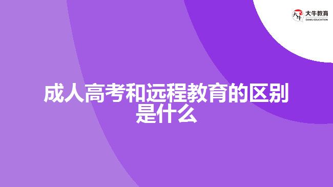 成人高考和遠程教育的區(qū)別是什么