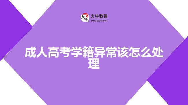 成人高考學籍異常該怎么處理