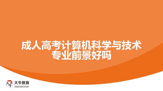 成人高考計算機科學與技術專業(yè)前景好嗎