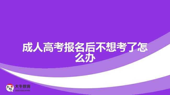 成人高考報(bào)名后不想考了怎么辦