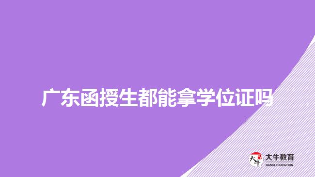 廣東函授生都能拿學(xué)位證嗎