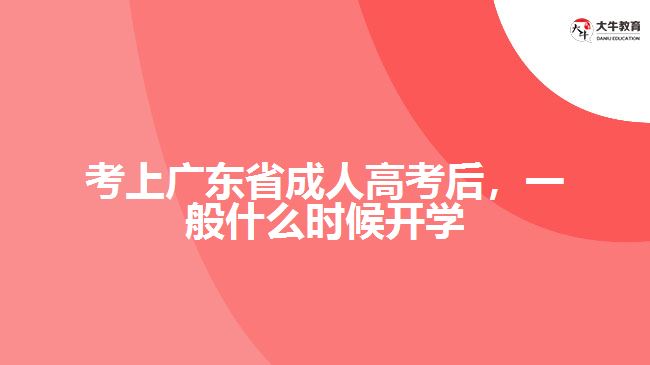 考上廣東省成人高考后，一般什么時候開學(xué)