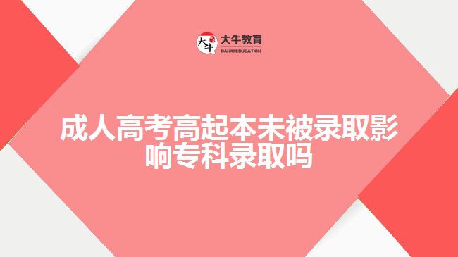 成人高考高起本未被錄取影響專科錄取嗎