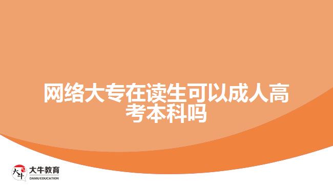 網(wǎng)絡(luò)大專在讀生可以成人高考本科嗎