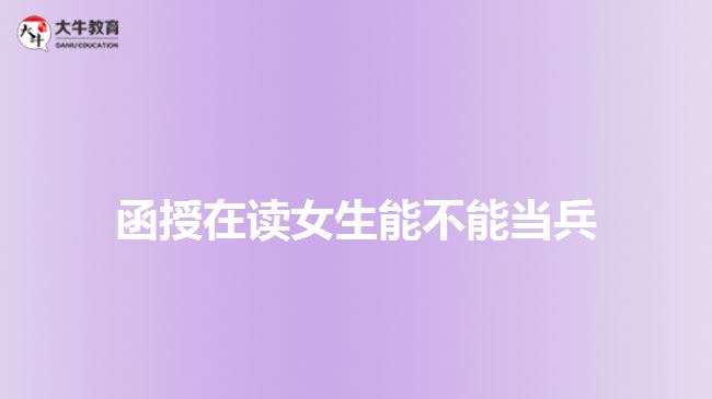 函授在讀女生能不能當(dāng)兵