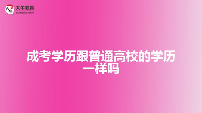 成考學歷跟普通高校的學歷一樣嗎