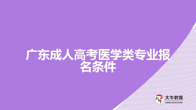 廣東成人高考醫(yī)學類專業(yè)報名條件