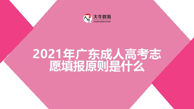 2021年廣東成人高考志愿填報原則是什么