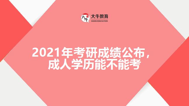 2021年考研成績(jī)公布，成人學(xué)歷能不能考