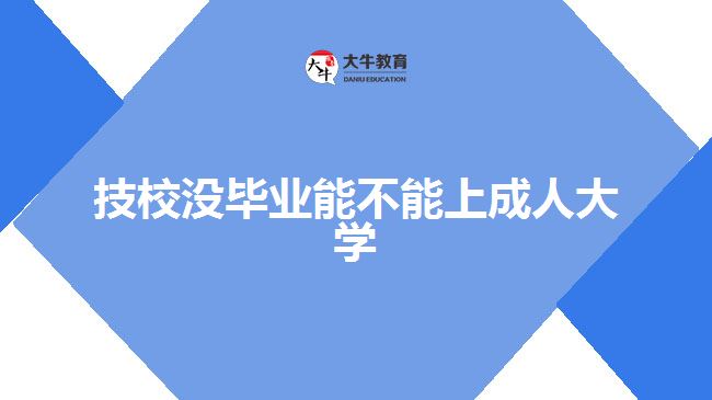 技校沒畢業(yè)能不能上成人大學