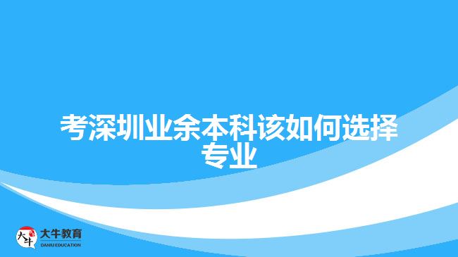 考深圳業(yè)余本科該如何選擇專業(yè)