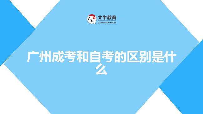 廣州成考和自考的區(qū)別是什么