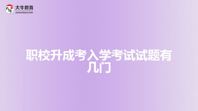 職校升成考入學(xué)考試試題有幾門