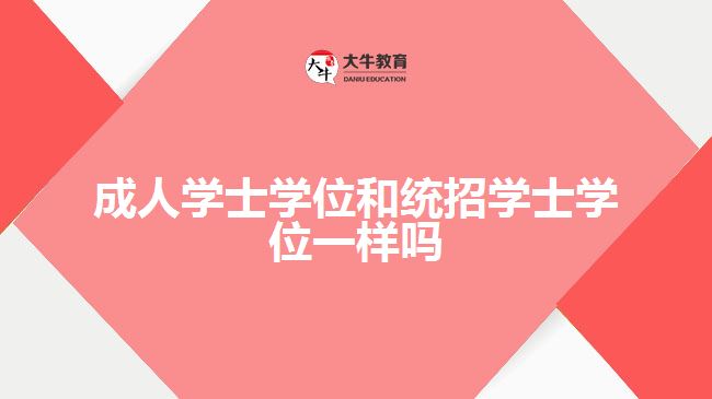 成人學士學位和統(tǒng)招學士學位一樣嗎