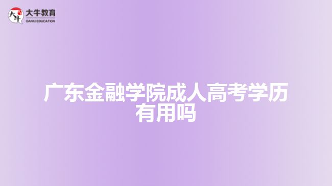 廣東金融學(xué)院成人高考學(xué)歷有用嗎