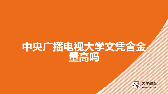 中央廣播電視大學文憑含金量高嗎