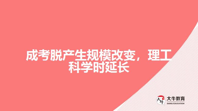 成考脫產(chǎn)生規(guī)模改變，理工科學(xué)時延長