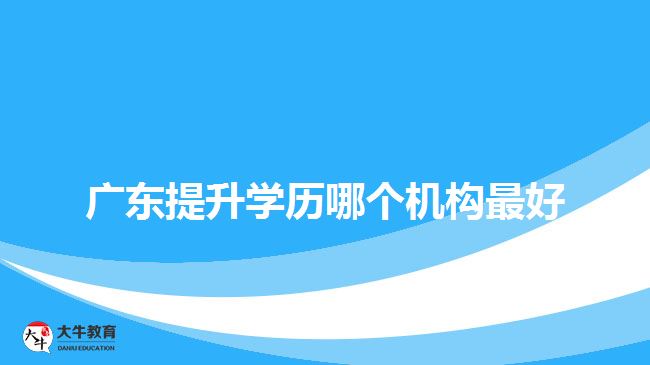 廣東提升學歷哪個機構(gòu)最好