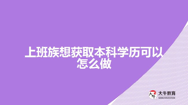 上班族想獲取本科學歷可以怎么做