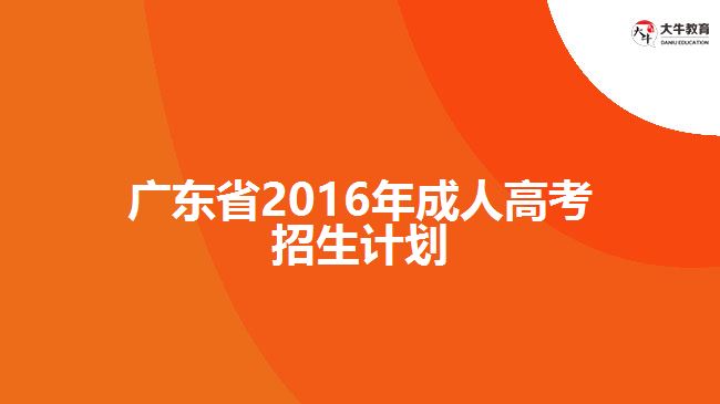 廣東省2016年成人高考招生計劃