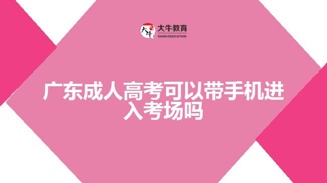 廣東成人高考可以帶手機(jī)進(jìn)入考場(chǎng)嗎