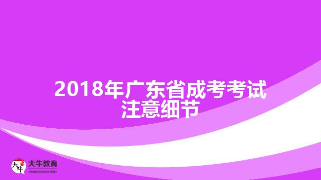 2018年廣東省成考考試注意細(xì)節(jié)