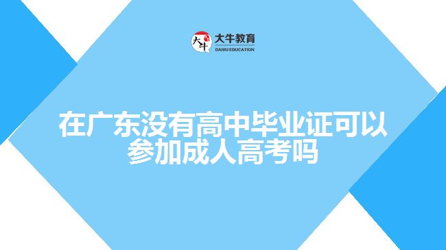 在廣東沒(méi)有高中畢業(yè)證可以參加成人高考嗎