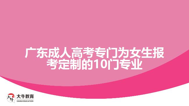 廣東成人高考專門為女生報(bào)考定制的10門專業(yè)