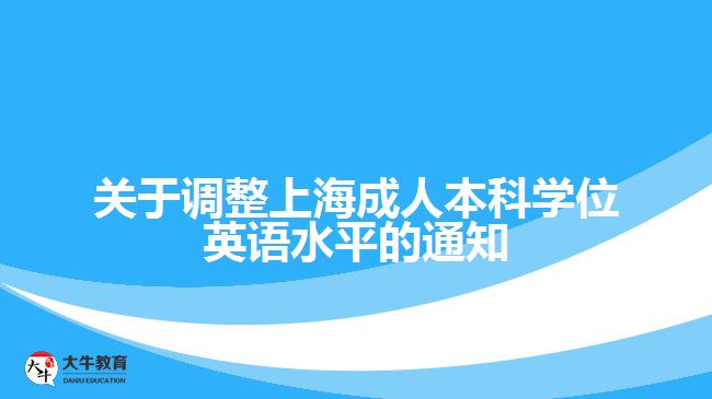 關(guān)于調(diào)整上海成人本科學(xué)位英語水平的通知