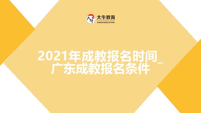 2021年成教報(bào)名時(shí)間_廣東成教報(bào)名條件