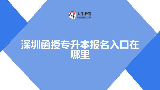 深圳函授專升本報名入口在哪里