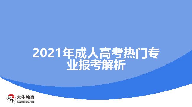 2021年成人高考熱門專業(yè)報考解析