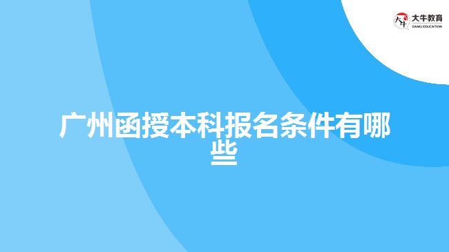 廣州函授本科報名條件有哪些