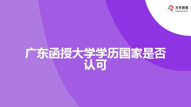 廣東函授大學學歷國家是否認可