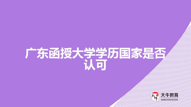 廣東函授大學(xué)學(xué)歷國家是否認(rèn)可