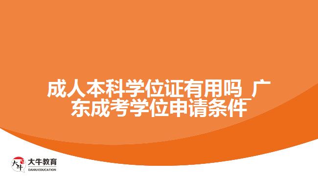 成人本科學位證有用嗎_廣東成考學位申請條件