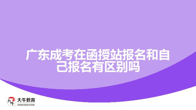 廣東成考在函授站報名和自己報名有區(qū)別嗎