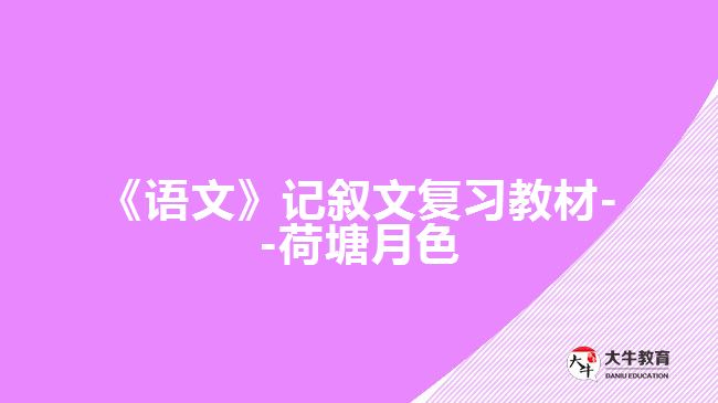 《語(yǔ)文》記敘文復(fù)習(xí)教材--荷塘月色