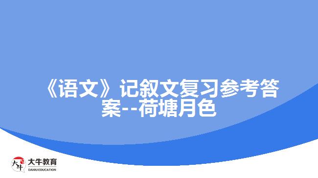 《語文》記敘文復習參考答案--荷塘月色